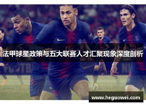 法甲球星政策与五大联赛人才汇聚现象深度剖析